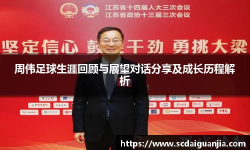 周伟足球生涯回顾与展望对话分享及成长历程解析