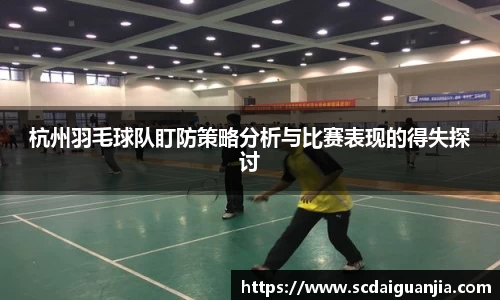 杭州羽毛球队盯防策略分析与比赛表现的得失探讨